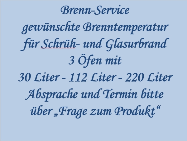 Brennservice – alle Brenntemperaturen – Öfen mit 30, 112 und 200 Liter - Preise laut Tabelle - Termin auf Anfrage - 10 % Aufschlag ab 01.06.2022